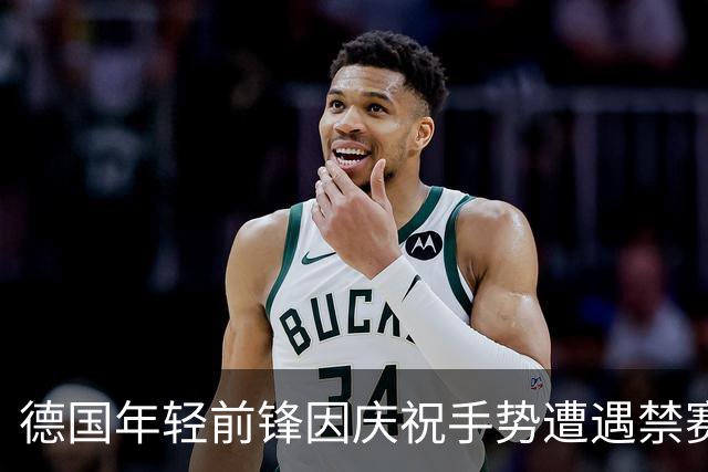 德国年轻前锋因庆祝手势遭遇禁赛，表态不后悔